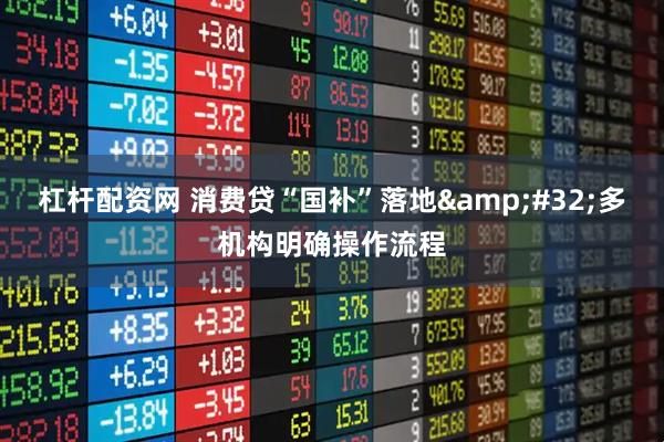 杠杆配资网 消费贷“国补”落地&#32;多机构明确操作流程