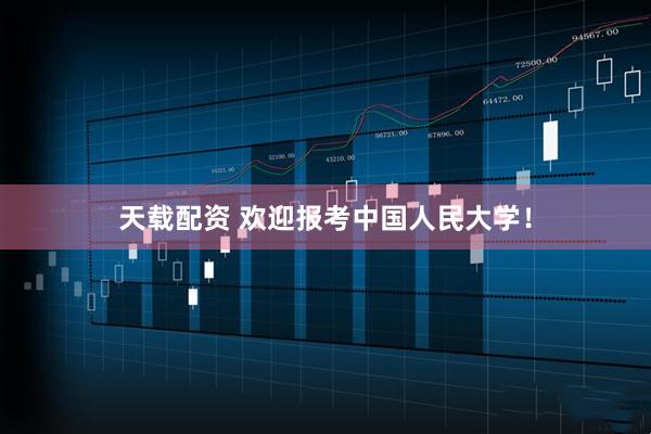 天载配资 欢迎报考中国人民大学！